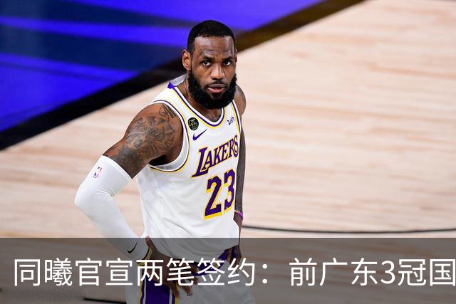 同曦官宣两笔签约：前广东3冠国手杜润旺3年顶薪 李玮颢3年C类