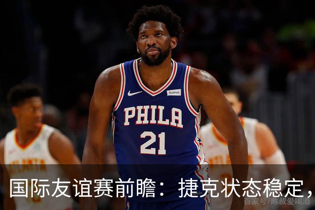 国际友谊赛前瞻：捷克状态稳定，科索沃表现平平