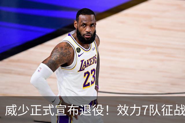 威少正式宣布退役！效力7队征战18个赛季 多项数据创历史纪录