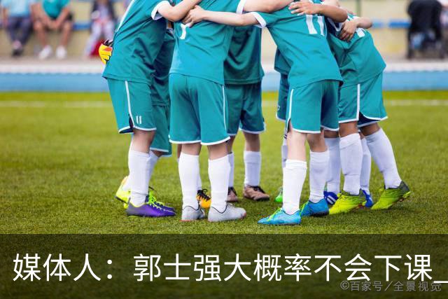 媒体人：郭士强大概率不会下课 希望他能继续坚持打快的风格&理念
