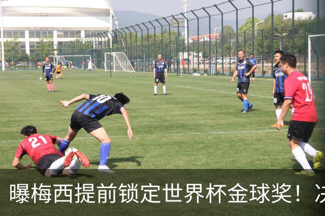 曝梅西提前锁定世界杯金球奖！决赛前已内定 39岁球王创历史三连冠