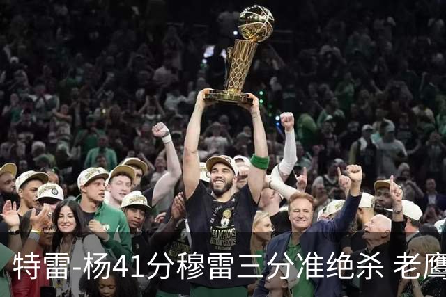 特雷-杨41分穆雷三分准绝杀 老鹰1分险胜魔术