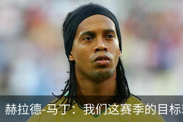 赫拉德-马丁：我们这赛季的目标就是去赢得所有的冠军