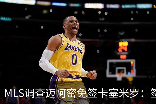 MLS调查迈阿密免签卡塞米罗：签人没先买“发现权”，到底踩了什么红线