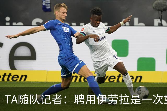 TA随队记者：聘用伊劳拉是一次重大冒险 对他的前景谨慎乐观